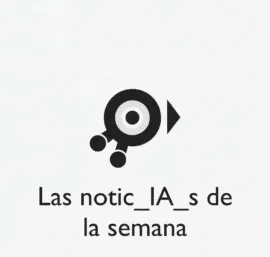 Las noticIAs de esta semana